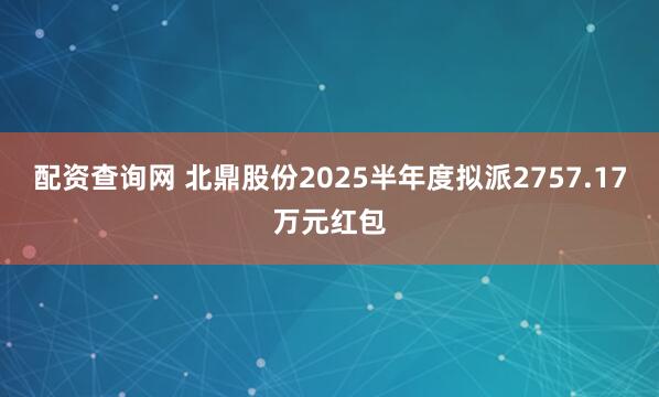 配资查询网 北鼎股份2025半年度拟派2757.17万元红包